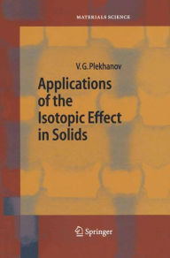 Title: Applications of the Isotopic Effect in Solids / Edition 1, Author: Vladimir G. Plekhanov