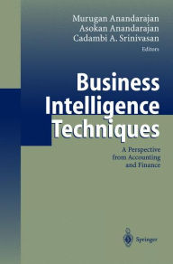 Title: Business Intelligence Techniques: A Perspective from Accounting and Finance / Edition 1, Author: Murugan Anandarajan