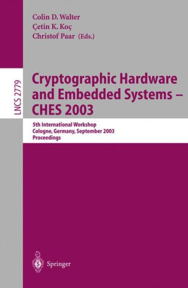 Cryptographic Hardware and Embedded Systems -- CHES 2003: 5th International Workshop, Cologne, Germany, September 8-10, 2003, Proceedings / Edition 1