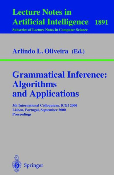 Grammatical Inference: Algorithms and Applications: 5th International Colloquium, ICGI 2000, Lisbon, Portugal, September 11-13, 2000 Proceedings / Edition 1