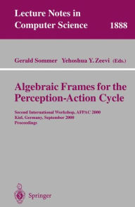 Title: Algebraic Frames for the Perception-Action Cycle: Second International Workshop, AFPAC 2000, Kiel, Germany, September 10-11, 2000 Proceedings / Edition 1, Author: Gerald Sommer