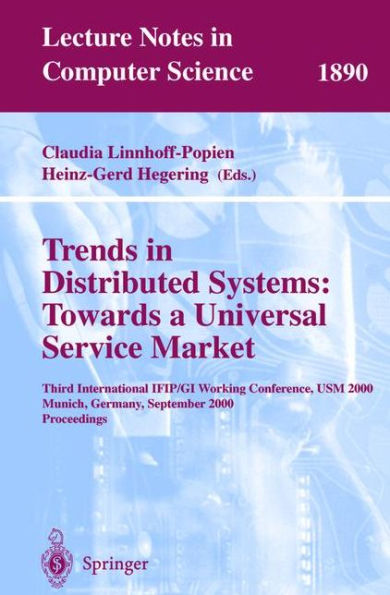 Trends in Distributed Systems: Towards a Universal Service Market: Third International IFIP/GI Working Conference, USM 2000 Munich, Germany, September 12-14, 2000 Proceedings / Edition 1