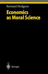 Title: Economics as Moral Science / Edition 1, Author: Bernard Hodgson