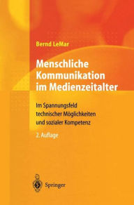Title: Menschliche Kommunikation im Medienzeitalter: Im Spannungsfeld technischer Mï¿½glichkeiten und sozialer Kompetenz / Edition 2, Author: Bernd LeMar