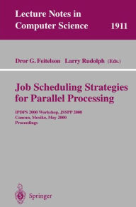Title: Job Scheduling Strategies for Parallel Processing: IPDPS 2000 Workshop, JSSPP 2000, Cancun, Mexico, May 1, 2000 Proceedings, Author: Dror G. Feitelson