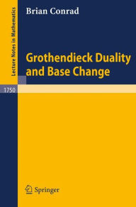 Title: Grothendieck Duality and Base Change / Edition 1, Author: Brian Conrad