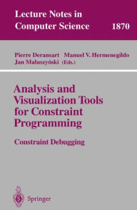 Title: Analysis and Visualization Tools for Constraint Programming: Constraint Debugging / Edition 1, Author: Pierre Deransart