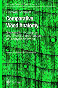 Title: Comparative Wood Anatomy: Systematic, Ecological, and Evolutionary Aspects of Dicotyledon Wood / Edition 2, Author: Sherwin Carlquist