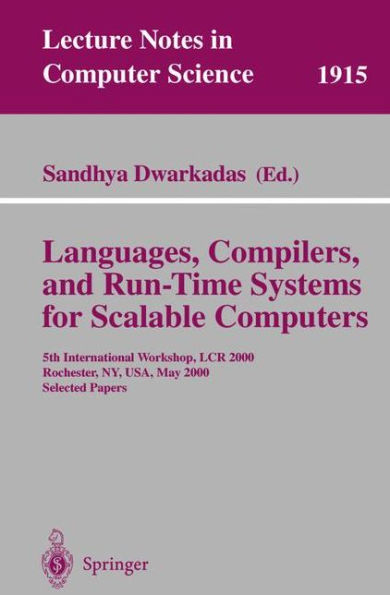 Languages, Compilers, and Run-Time Systems for Scalable Computers: 5th International Workshop, LCR 2000 Rochester, NY, USA, May 25-27, 2000 Selected Papers / Edition 1