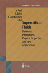 Title: Supercritical Fluids: Molecular Interactions, Physical Properties and New Applications / Edition 1, Author: Y. Arai