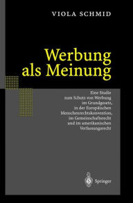 Title: Werbung als Meinung: Eine Studie zum Schutz von Werbung im Grundgesetz, in der Europäischen Menschenrechtskonvention, im Gemeinschaftsrecht und im amerikanischen Verfassungsrecht, Author: Viola Schmid