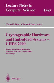 Title: Cryptographic Hardware and Embedded Systems - CHES 2000: Second International Workshop Worcester, MA, USA, August 17-18, 2000 Proceedings, Author: Cetin K. Koc