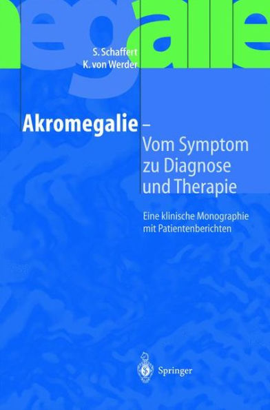 Akromegalie - Vom Symptom zu Diagnose und Therapie: Eine klinische Monographie mit Patientenberichten