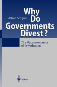 Title: Why Do Governments Divest?: The Macroeconomics of Privatization / Edition 1, Author: Alfred Schipke
