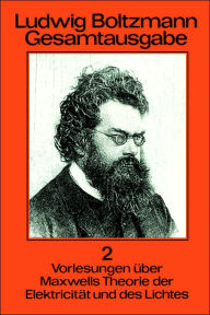 Title: Ludwig Boltzmann Gesamtausgabe: Band 2 Vorlesungen ï¿½ber Maxwells Theorie der Elektricitï¿½t und des Lichtes / Edition 1, Author: Roman U. Sexl