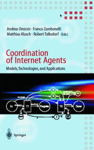 Title: Coordination of Internet Agents: Models, Technologies, and Applications / Edition 1, Author: Andrea Omicini