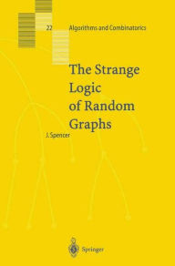 Title: The Strange Logic of Random Graphs / Edition 1, Author: Joel Spencer