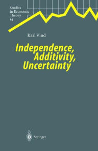 Title: Independence, Additivity, Uncertainty / Edition 1, Author: Karl Vind