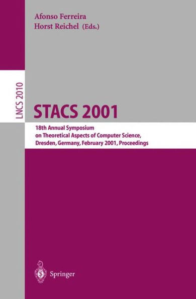 STACS 2001: 18th Annual Symposium on Theoretical Aspects of Computer Science, Dresden, Germany, February 15-17, 2001. Proceedings