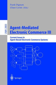 Title: Agent-Mediated Electronic Commerce III: Current Issues in Agent-Based Electronic Commerce Systems, Author: Frank Dignum