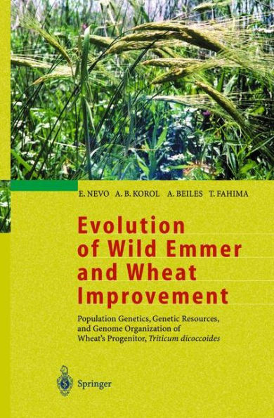 Evolution of Wild Emmer and Wheat Improvement: Population Genetics, Genetic Resources, and Genome Organization of Wheat's Progenitor, Triticum dicoccoides / Edition 1