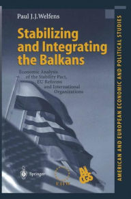 Title: Stabilizing and Integrating the Balkans: Economic Analysis of the Stability Pact, EU Reforms and International Organizations / Edition 1, Author: Paul J.J. Welfens