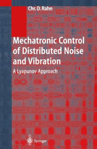 Title: Mechatronic Control of Distributed Noise and Vibration: A Lyapunov Approach / Edition 1, Author: Christopher D. Rahn