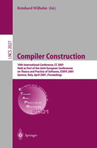 Title: Compiler Construction: 10th International Conference, CC 2001 Held as Part of the Joint European Conferences on Theory and Practice of Software, ETAPS 2001 Genova, Italy, April 2-6, 2001 Proceedings / Edition 1, Author: Reinhard Wilhelm