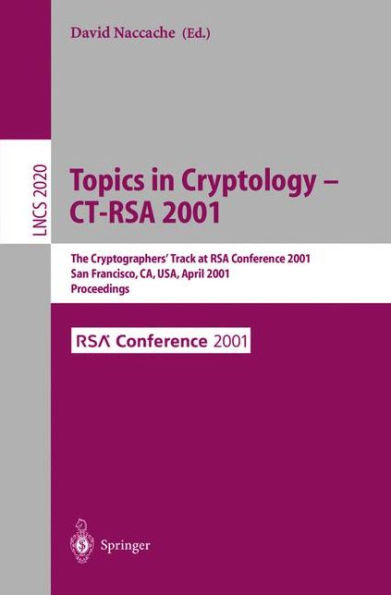 Topics in Cryptology - CT-RSA 2001: The Cryptographer's Track at RSA Conference 2001 San Francisco, CA, USA, April 8-12, 2001 Proceedings