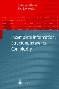 Title: Incomplete Information: Structure, Inference, Complexity / Edition 1, Author: Stephane P. Demri