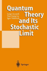 Title: Quantum Theory and Its Stochastic Limit / Edition 1, Author: Luigi Accardi
