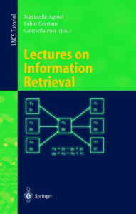 Title: Lectures on Information Retrieval: Third European Summer-School, ESSIR 2000 Varenna, Italy, September 11-15, 2000. Revised Lectures, Author: Maristella Agosti