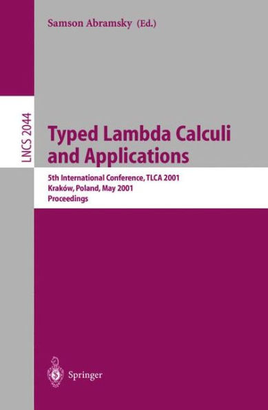 Typed Lambda Calculi and Applications: 5th International Conference, TLCA 2001 Krakow, Poland, May 2-5, 2001 Proceedings / Edition 1