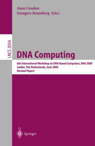 Title: DNA Computing: 6th International Workshop on DNA-Based Computers, DNA 2000, Leiden, The Netherlands, June 13-17, 2000. Revised Papers / Edition 1, Author: Anne Condon