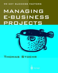 Title: Managing e-business Projects: 99 Key Success Factors, Author: Thomas Stoehr