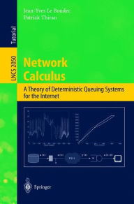 Title: Network Calculus: A Theory of Deterministic Queuing Systems for the Internet, Author: Jean-Yves Le Boudec