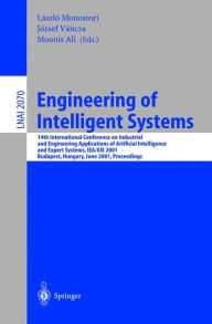 Title: Engineering of Intelligent Systems: 14th International Conference on Industrial and Engineering Applications of Artificial Intelligence and Expert Systems, IEA/AIE 2001 Budapest, Hungary, June 4-7, 2001 Proceedings, Author: Laszlo Monostori