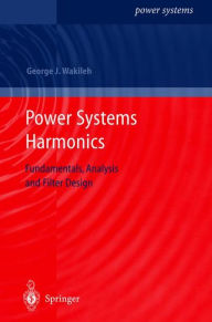 Title: Power Systems Harmonics: Fundamentals, Analysis and Filter Design / Edition 1, Author: George J. Wakileh
