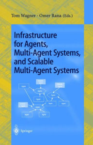 Title: Infrastructure for Agents, Multi-Agent Systems, and Scalable Multi-Agent Systems: International Workshop on Infrastructure for Scalable Multi-Agent Systems, Barcelona, Spain, June 3-7, 2000 Revised Papers / Edition 1, Author: Tom Wagner