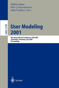 Title: User Modeling 2001: 8th International Conference, UM 2001, Sonthofen, Germany, July 13-17, 2001. Proceedings, Author: Mathias Bauer