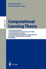 Title: Computational Learning Theory: 14th Annual Conference on Computational Learning Theory, COLT 2001 and 5th European Conference on Computational Learning Theory, EuroCOLT 2001, Amsterdam, The Netherlands, July 16-19, 2001, Proceedings, Author: David Helmbold