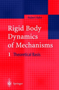 Title: Rigid Body Dynamics of Mechanisms: 1 Theoretical Basis / Edition 1, Author: Hubert Hahn