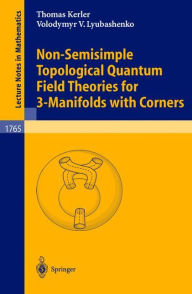 Title: Non-Semisimple Topological Quantum Field Theories for 3-Manifolds with Corners / Edition 1, Author: Thomas Kerler