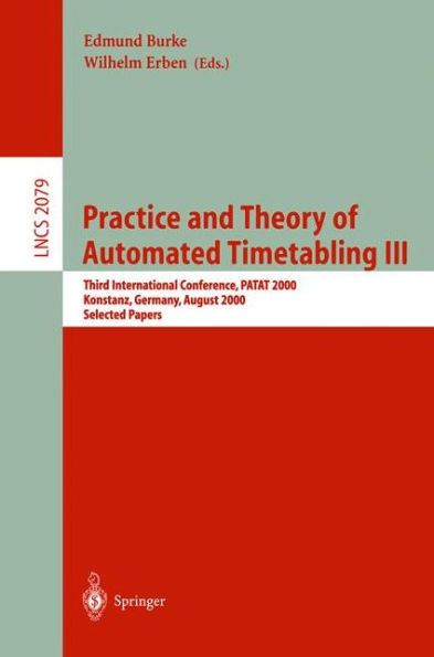 Practice and Theory of Automated Timetabling III: Third International Conference, PATAT 2000 Konstanz, Germany, August 16-18, 2000 Selected Papers