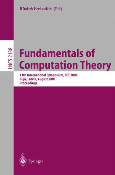 Fundamentals of Computation Theory: 13th International Symposium, FCT 2001, Riga, Latvia, August 22-24, 2001. Proceedings