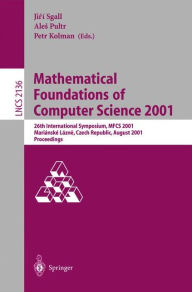Title: Mathematical Foundations of Computer Science 2001: 26th International Symposium, MFCS 2001 Marianske Lazne, Czech Republic, August 27-31, 2001 Proceedings / Edition 1, Author: Jiri Sgall