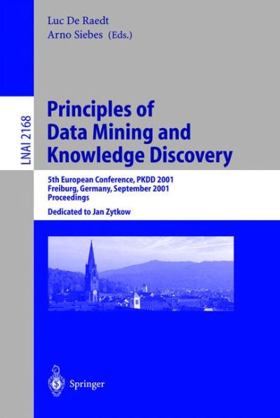 Principles of Data Mining and Knowledge Discovery: 5th European Conference, PKDD 2001, Freiburg, Germany, September 3-5, 2001 Proceedings / Edition 1