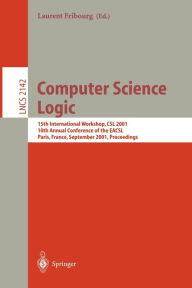 Title: Computer Science Logic: 15th International Workshop, CSL 2001. 10th Annual Conference of the EACSL, Paris, France, September 10-13, 2001 Proceedings / Edition 1, Author: Laurent Fribourg