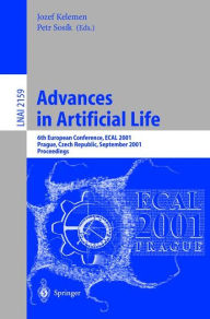 Title: Advances in Artificial Life: 6th European Conference, ECAL 2001, Prague, Czech Republic, September 10-14, 2001. Proceedings / Edition 1, Author: Jozef Kelemen