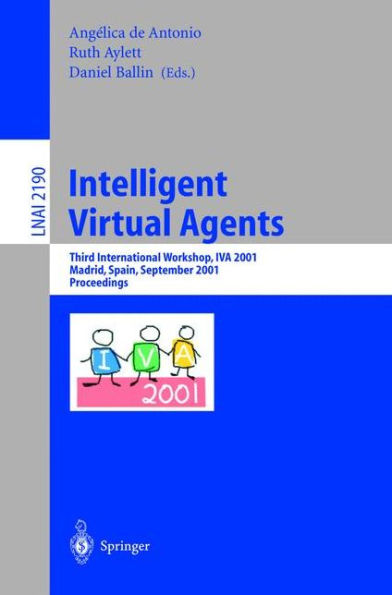 Intelligent Virtual Agents: Third International Workshop, IVA 2001, Madrid, Spain, September 10-11, 2001. Proceedings / Edition 1